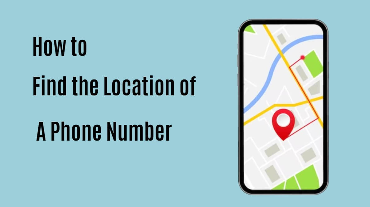 How To Find Location Of Phone Number 4 Safest Ways 
