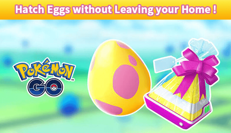 hatch eggs on pokemon go without leaving your home