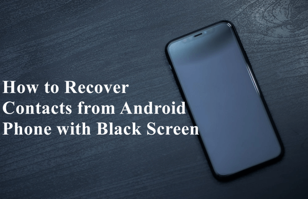 recover contacts from android phone with black screen