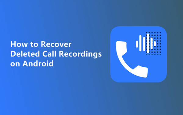 how to recover deleted call recordings