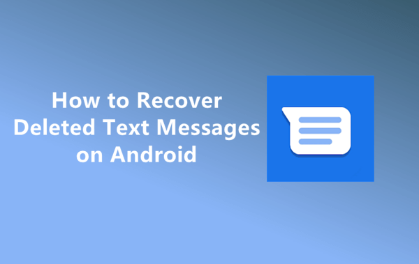Top 4 Solutions To Retrieve Deleted Text Messages On Android