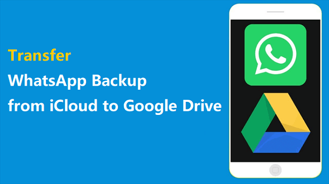 transfer WhatsApp backup from iCloud to Google Drive