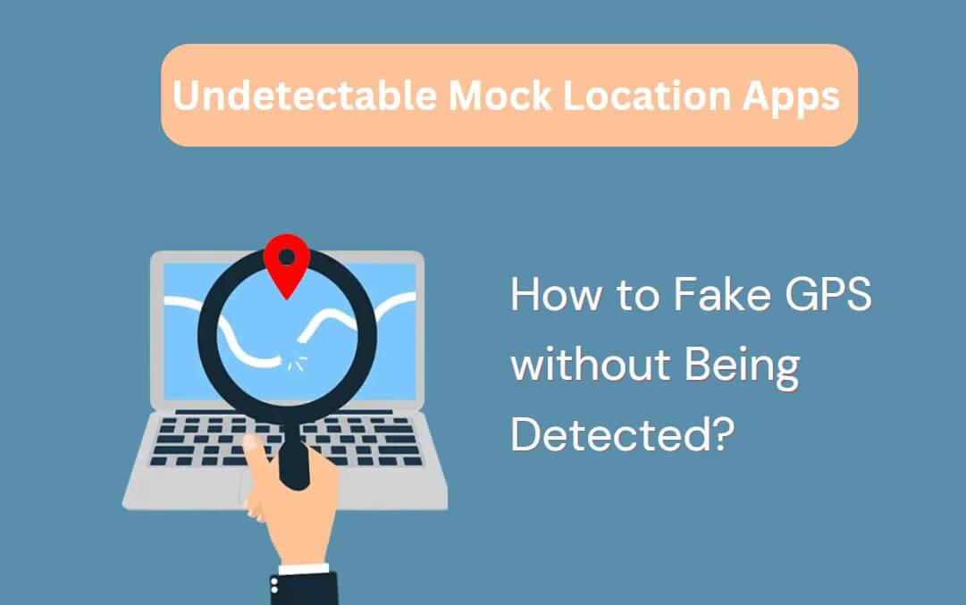 Undetectable Mock Location Apps for Android and iOS
